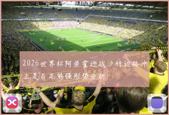 2026世界杯阿劳霍迎战沙特边路冲击是否足够强形势分析