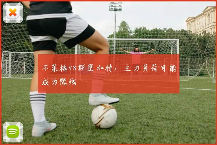 不莱梅vs斯图加特，主力负荷可能成为隐线