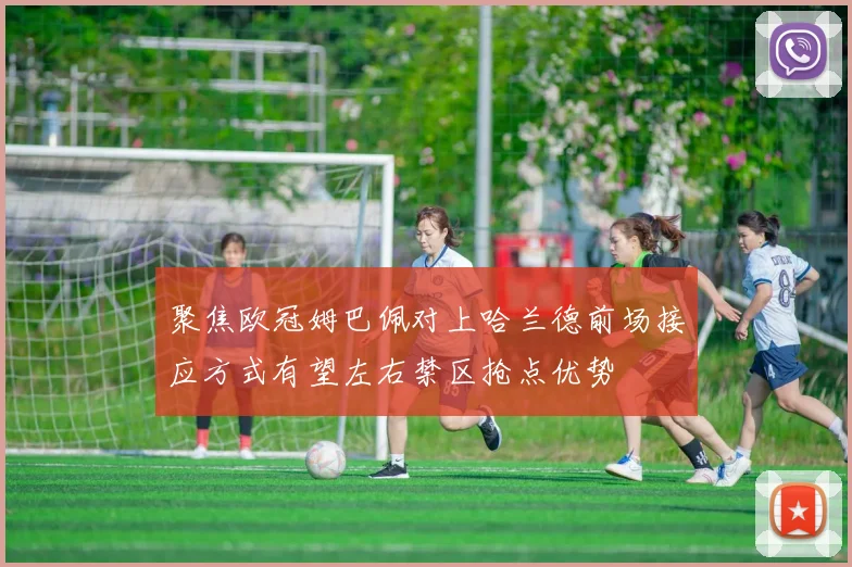 聚焦欧冠姆巴佩对上哈兰德前场接应方式有望左右禁区抢点优势