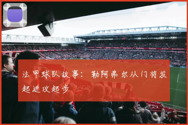 法甲球队故事：勒阿弗尔从门将发起进攻起步