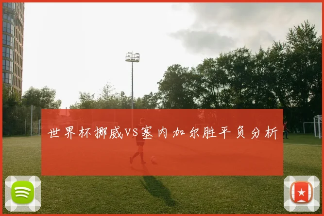 世界杯挪威vs塞内加尔胜平负分析