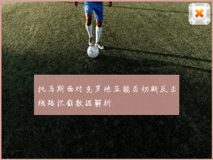 托马斯面对克罗地亚能否切断反击线路拦截数据解析